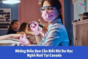 Những Điều Bạn Cần Biết Khi Du Học Nghề Nail Tại Canada